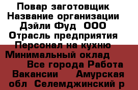 Повар-заготовщик › Название организации ­ Дэйли Фуд, ООО › Отрасль предприятия ­ Персонал на кухню › Минимальный оклад ­ 35 000 - Все города Работа » Вакансии   . Амурская обл.,Селемджинский р-н